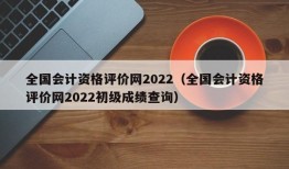 全国会计资格评价网2022（全国会计资格评价网2022初级成绩查询）