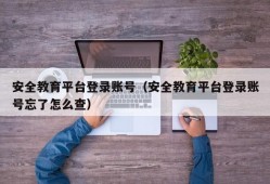 安全教育平台登录账号（安全教育平台登录账号忘了怎么查）