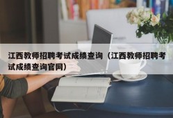 江西教师招聘考试成绩查询（江西教师招聘考试成绩查询官网）