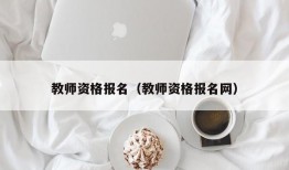 教师资格报名（教师资格报名网）