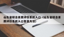 山东省综合素质评价系统入口（山东省综合素质评价系统入口登录方法）