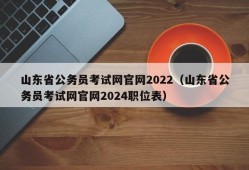 山东省公务员考试网官网2022（山东省公务员考试网官网2024职位表）