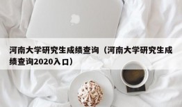 河南大学研究生成绩查询（河南大学研究生成绩查询2020入口）