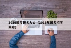 2016国考报名入口（2016年国考招考简章）