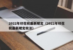 2022年印花税最新规定（2022年印花税最新规定税法）