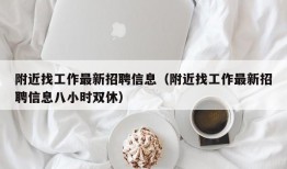 附近找工作最新招聘信息（附近找工作最新招聘信息八小时双休）