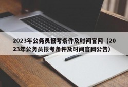 2023年公务员报考条件及时间官网（2023年公务员报考条件及时间官网公告）