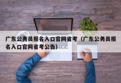 广东公务员报名入口官网省考（广东公务员报名入口官网省考公告）