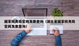 国家税务局官网发票查询（湖北省国家税务局官网发票查询）