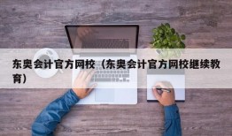 东奥会计官方网校（东奥会计官方网校继续教育）