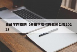 赤峰学院招聘（赤峰学院招聘教师公告2022）