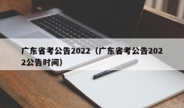 广东省考公告2022（广东省考公告2022公告时间）