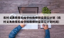 农村义务教育阶段学校教师特设岗位计划（农村义务教育阶段学校教师特设岗位计划时间）