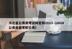 河北省公务员考试网官网2023（2024公务员报考职位表）