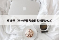 审计师（审计师报考条件和时间2024）