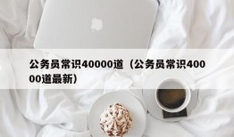 公务员常识40000道（公务员常识40000道最新）