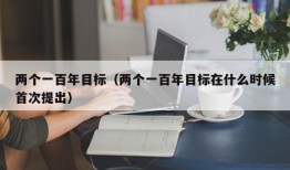 两个一百年目标（两个一百年目标在什么时候首次提出）