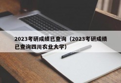 2023考研成绩已查询（2023考研成绩已查询四川农业大学）