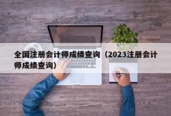 全国注册会计师成绩查询（2023注册会计师成绩查询）