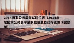 2014国家公务员考试职位表（2014年度国家公务员考试职位信息自动筛选查询完整版）