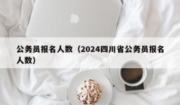 公务员报名人数（2024四川省公务员报名人数）