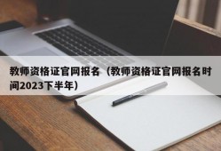 教师资格证官网报名（教师资格证官网报名时间2023下半年）