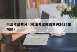 司法考试查分（司法考试成绩查询2023主观题）