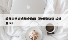 教师资格证成绩查询网（教师资格证 成绩 查询）