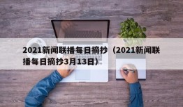 2021新闻联播每日摘抄（2021新闻联播每日摘抄3月13日）