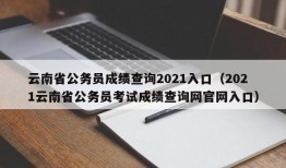 云南省公务员成绩查询2021入口（2021云南省公务员考试成绩查询网官网入口）