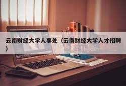 云南财经大学人事处（云南财经大学人才招聘）