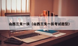 山西三支一扶（山西三支一扶考试题型）