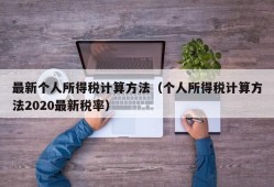 最新个人所得税计算方法（个人所得税计算方法2020最新税率）