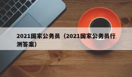 2021国家公务员（2021国家公务员行测答案）