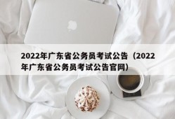 2022年广东省公务员考试公告（2022年广东省公务员考试公告官网）