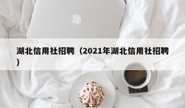 湖北信用社招聘（2021年湖北信用社招聘）