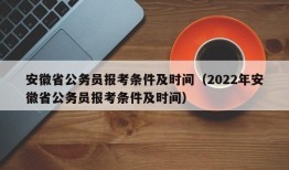 安徽省公务员报考条件及时间（2022年安徽省公务员报考条件及时间）