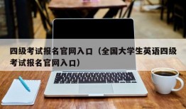 四级考试报名官网入口（全国大学生英语四级考试报名官网入口）