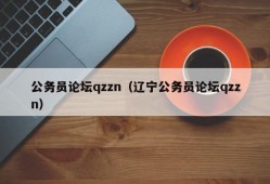 公务员论坛qzzn（辽宁公务员论坛qzzn）