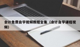 会计免费自学视频教程全集（会计自学课程视频）