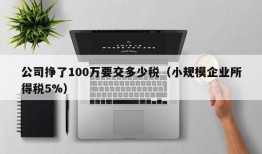 公司挣了100万要交多少税（小规模企业所得税5%）