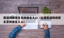 英语四级报名官网报名入口（全国英语四级报名官网报名入口）