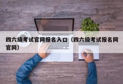 四六级考试官网报名入口（四六级考试报名网官网）