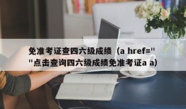 免准考证查四六级成绩（a href=" "点击查询四六级成绩免准考证a a）