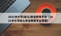 2021中小学(幼儿)安全教育平台（2021中小学幼儿安全教育平台登录）