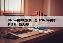 2023年国考职位表一览（2023年国考职位表一览贵州）