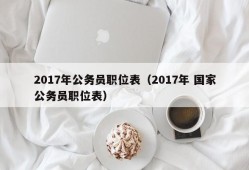 2017年公务员职位表（2017年 国家公务员职位表）