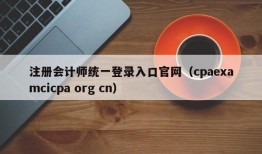 注册会计师统一登录入口官网（cpaexamcicpa org cn）