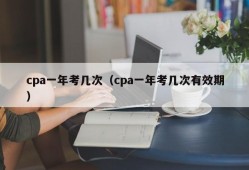 cpa一年考几次（cpa一年考几次有效期）