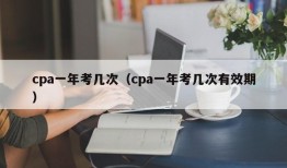 cpa一年考几次（cpa一年考几次有效期）